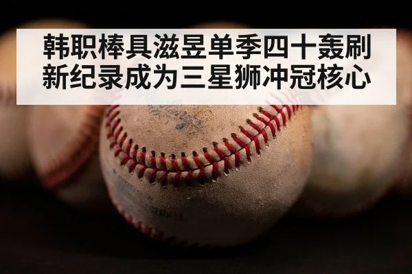 韩职棒具滋昱单季四十轰刷新纪录成为三星狮冲冠核心